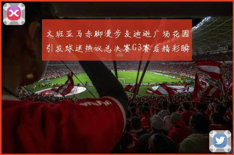 文班亚马赤脚漫步麦迪逊广场花园引发球迷热议总决赛G3赛后精彩瞬间