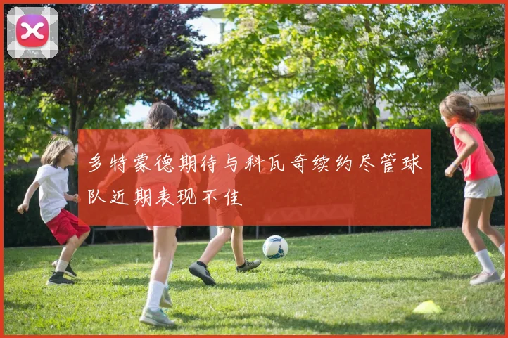 多特蒙德期待与科瓦奇续约尽管球队近期表现不佳